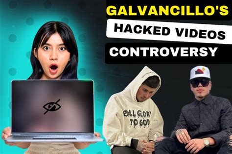 Galvancillos Hacked Videos Controversy